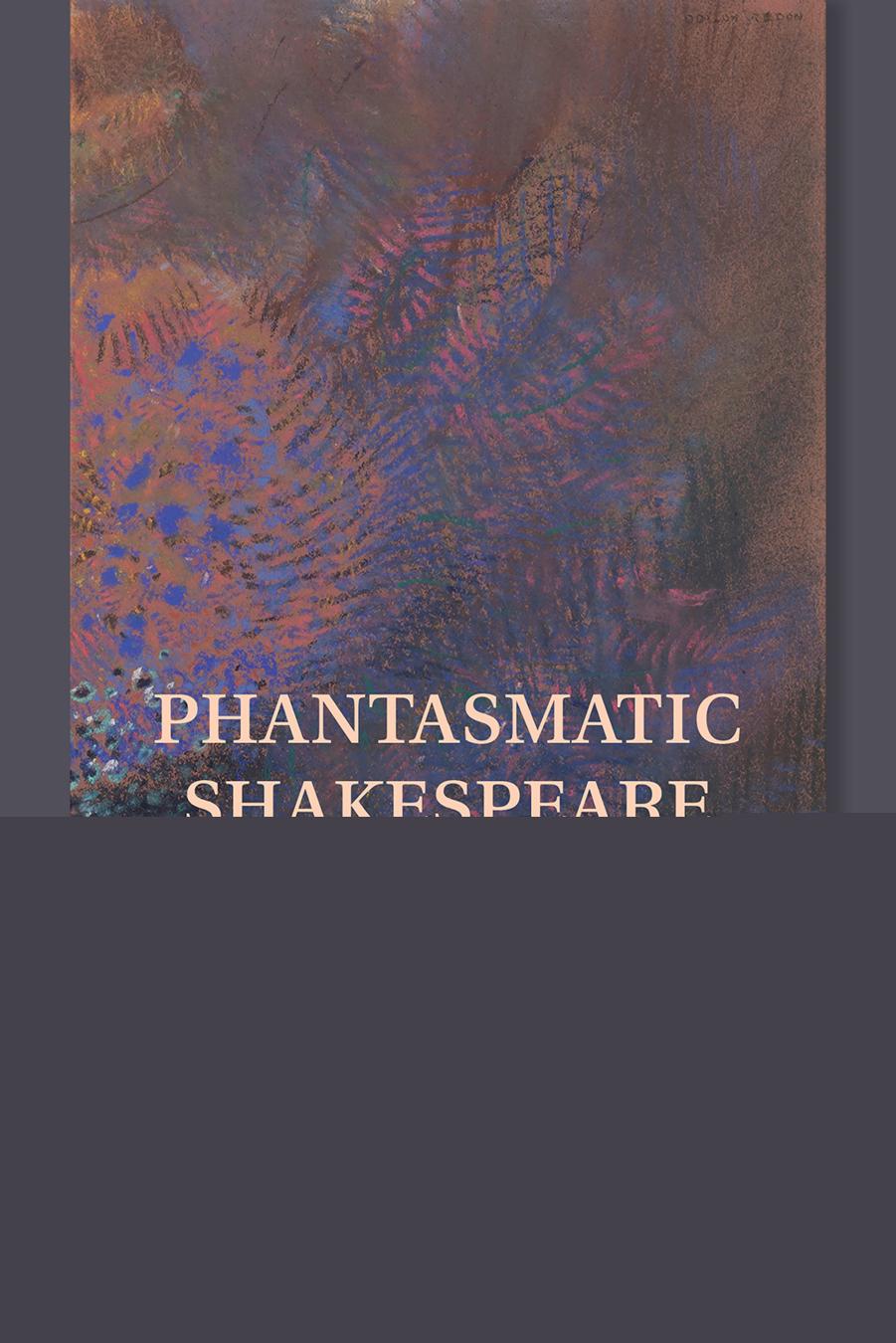Phantasmatic Shakespeare: Imagination in the Age of Early Modern Science by Suparna Roychoudhury