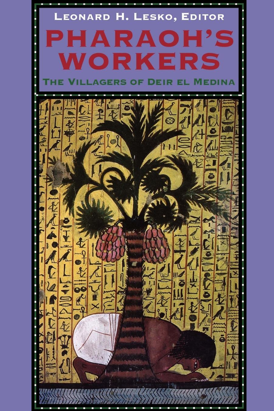 Pharaoh's Workers: The Villagers of Deir el Medina by edited by Leonard H. Lesko