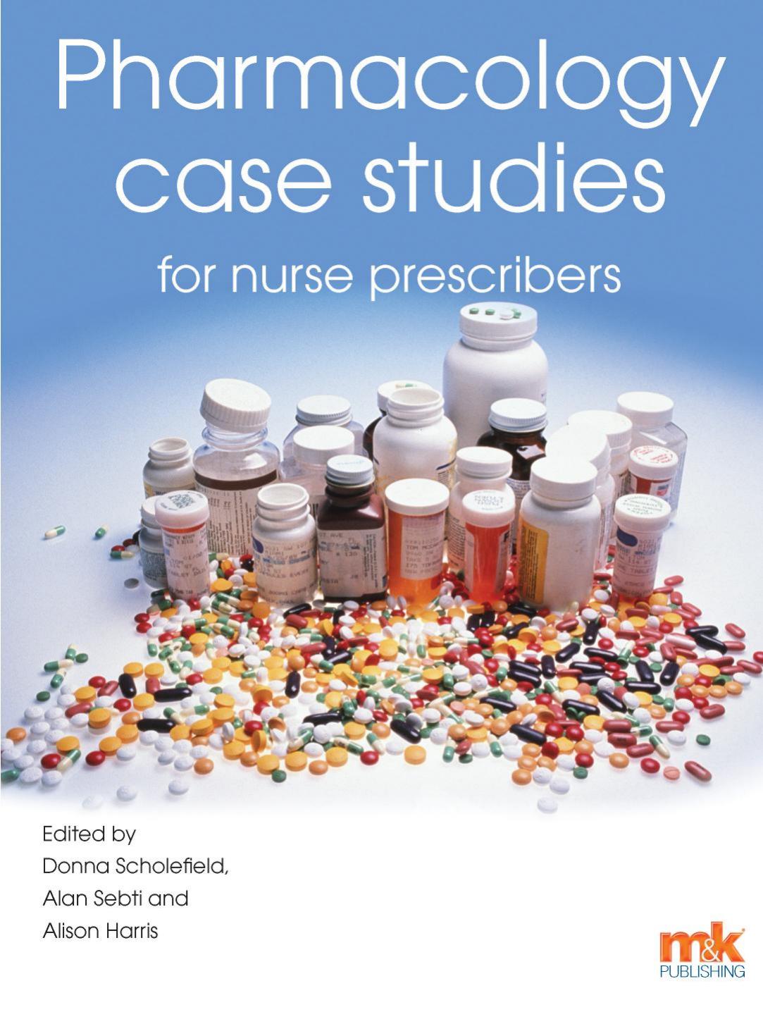 Pharmacology Case Studies for Nurse Prescribers by Donna Scholefield Alan Sebti Alison Harris