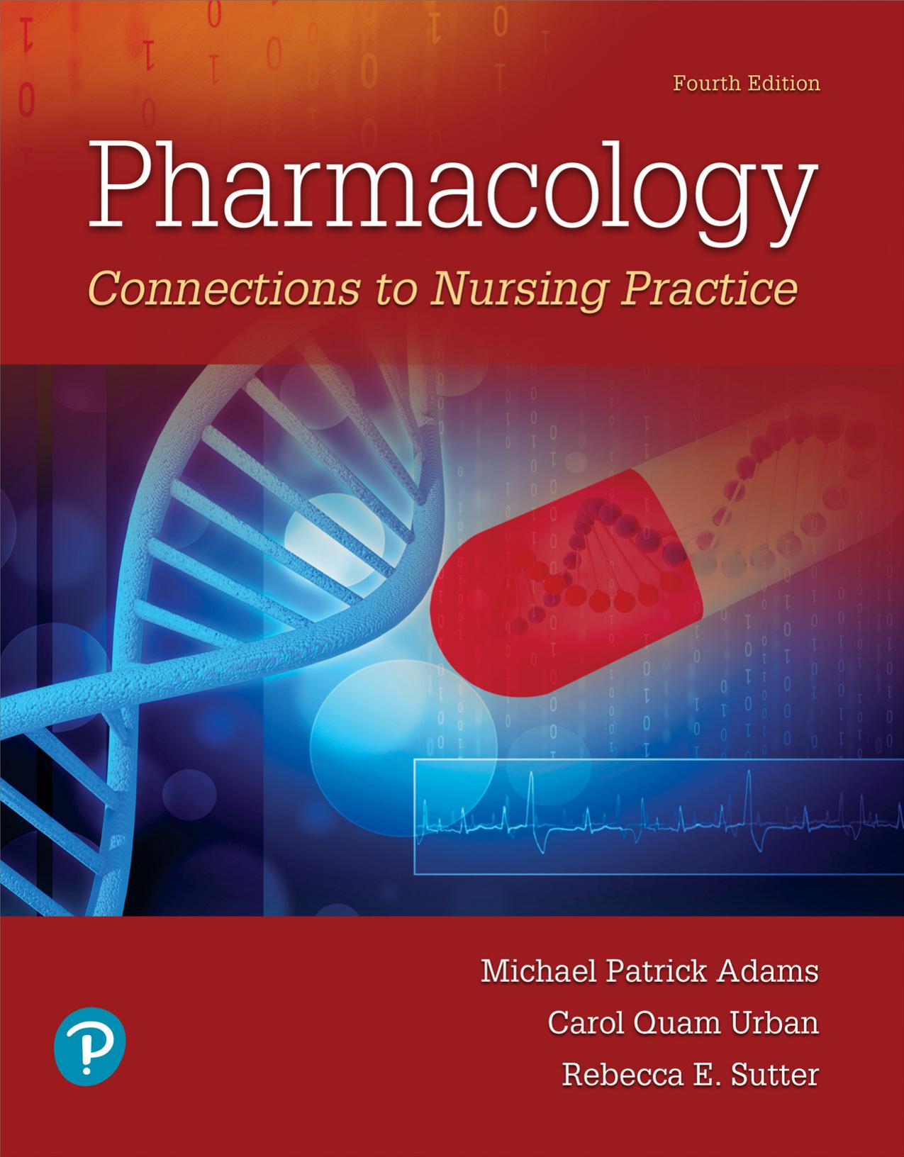 Pharmacology: Connections to Nursing Practice; Fourth edition by Michael Patrick Adams Carol Quam Urban Rebecca E. Sutter