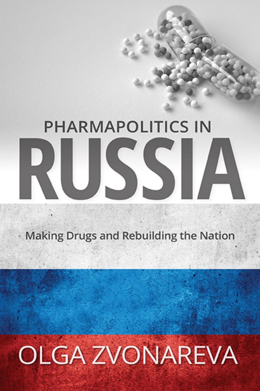 Pharmapolitics in Russia: Making Drugs and Rebuilding the Nation by Olga Zvonareva