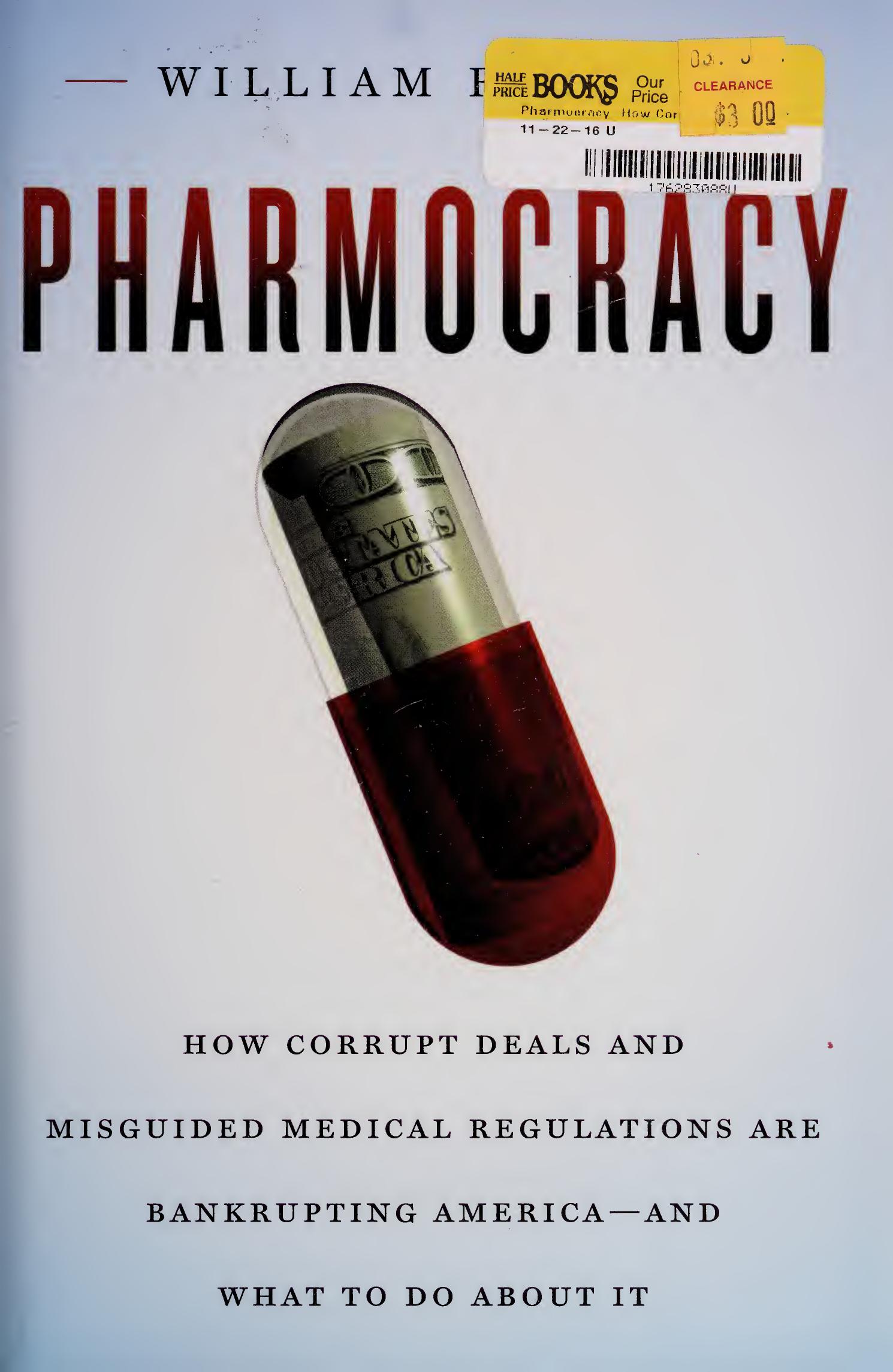 Pharmocracy : how corrupt deals and misguided medical regulations are bankrupting America-- and what to do about it by Faloon William