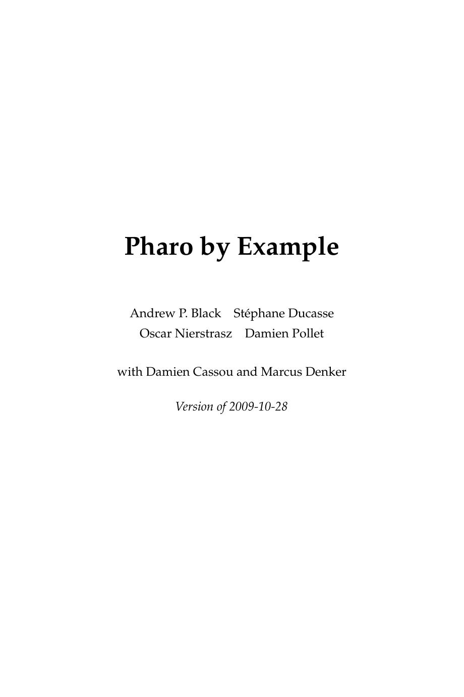 Pharo by Example by Andrew P. Black Stéphane Ducasse Oscar Nierstrasz Damien Pollet