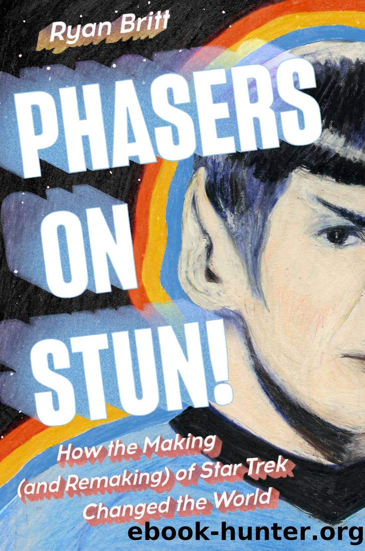 Phasers on Stun!: How the Making (and Remaking) of Star Trek Changed the World by Ryan Britt