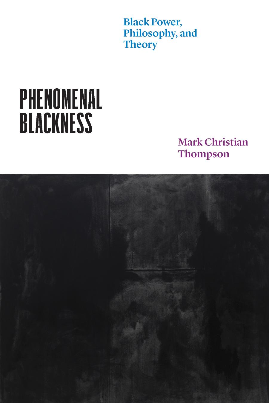 Phenomenal Blackness: Black Power, Philosophy, and Theory by Mark Christian Thompson