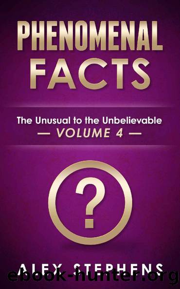 Phenomenal Facts 4: The Unusual to the Unbelievable (Phenomenal Facts Series) by Alex Stephens