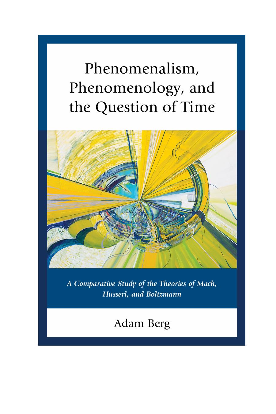 Phenomenalism, phenomenology, and the question of time: a comparative study of the theories of Mach, Husserl, and Boltzmann by Berg Adam;Boltzmann Ludwig;Husserl Edmund;Mach Ernst