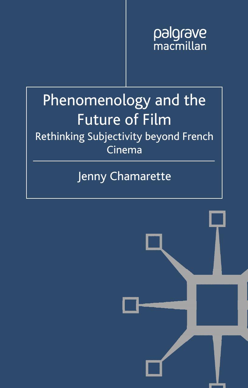 Phenomenology and the Future of Film: Rethinking Subjectivity Beyond French Cinema by Jenny Chamarette
