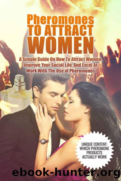 Pheromones To Attract Women: A Simple Guide On How To Attract Women, Improve Your Social Life, And Excel At Work With The Use Of Pheromones (Attract Women, Attraction) by Richard Young