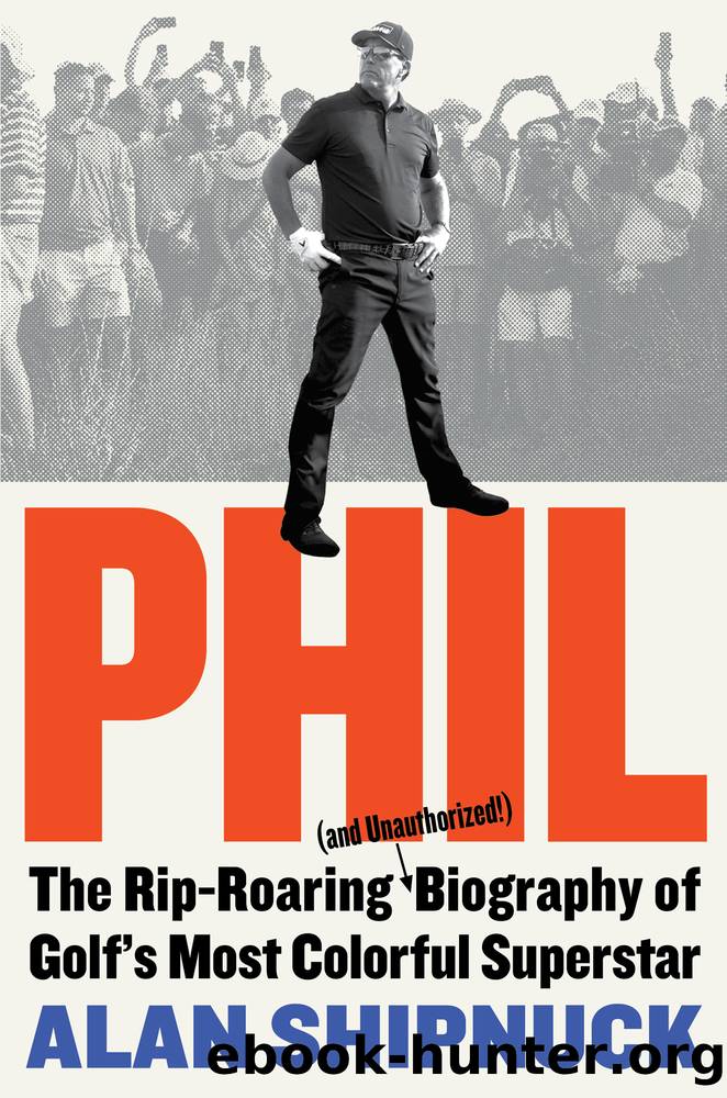 Phil: The Rip-Roaring (and Unauthorized!) Biography of Golf's Most Colorful Superstar by Alan Shipnuck