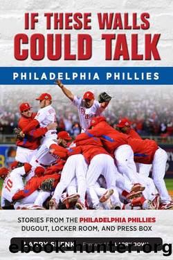 Philadelphia Phillies: Stories from the Philadelphia Phillies Dugout, Locker Room, and Press Box by Larry Shenk