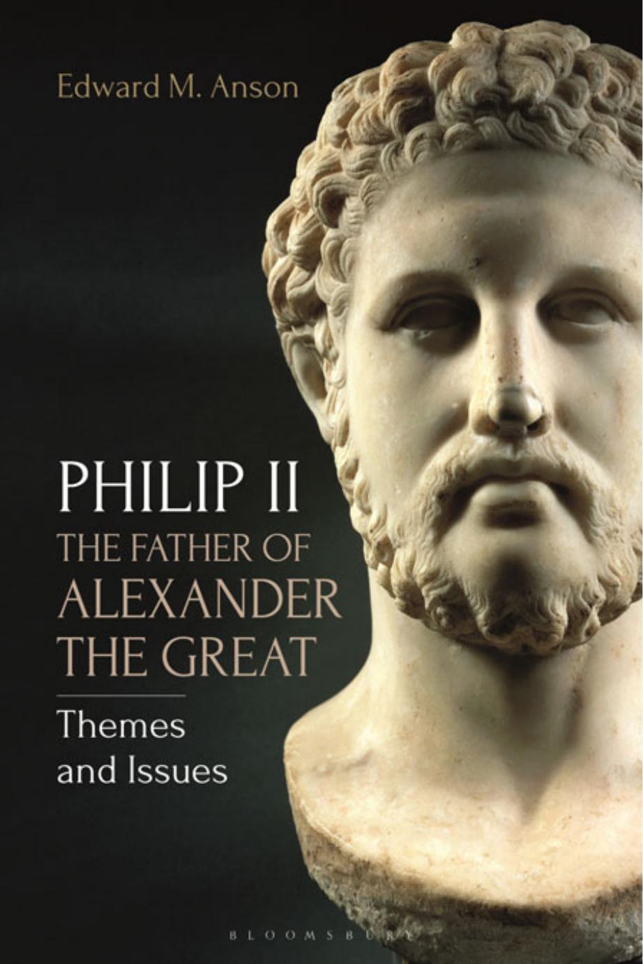 Philip II, the Father of Alexander the Great: Themes and Issues by Edward M. Anson