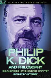 Philip K. Dick and Philosophy: Do Androids Have Kindred Spirits? by D. E. Wittkower