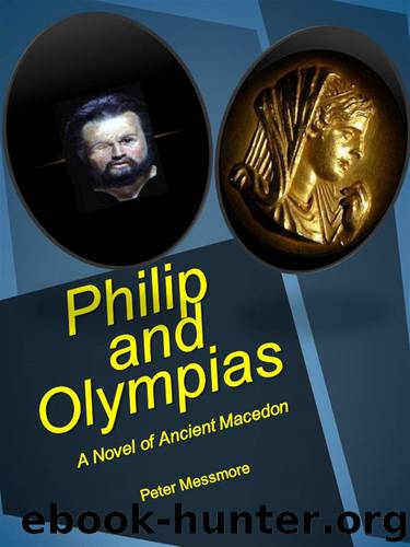Philip and Olympias: A Novel of Ancient Macedon by Peter Messmore