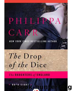 Philippa Carr - [Daughters of England ] by Drop of the Dice