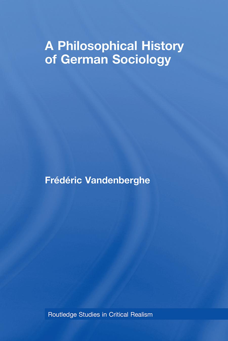 Philisophical History of German Sociology (Routledge Studies in Critical Realism) by Frederic Vandenberghe Margaret Archer