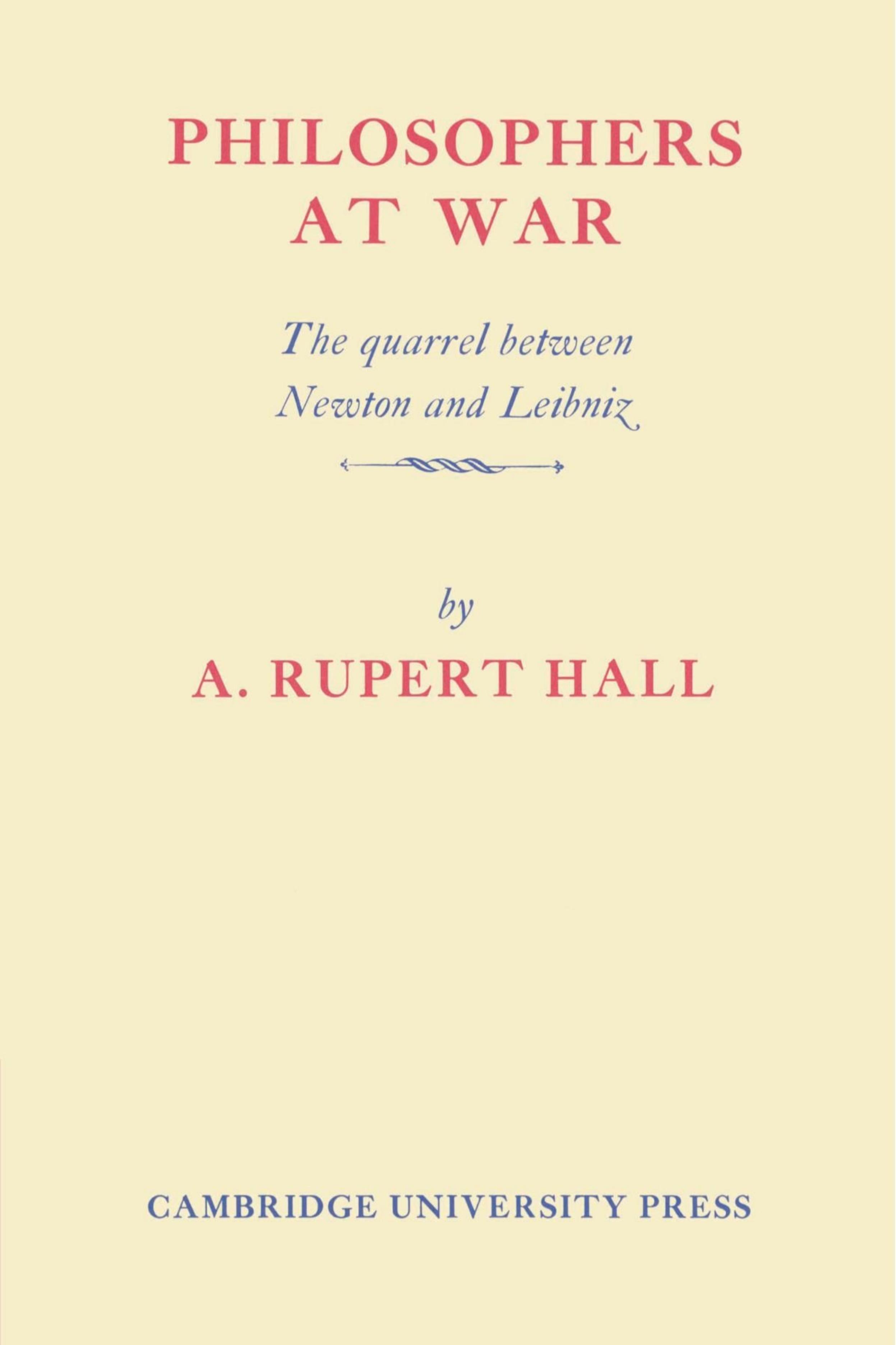 Philosophers at War, The Quarrel between Newton and Leibniz by Alfred Rupert Hall