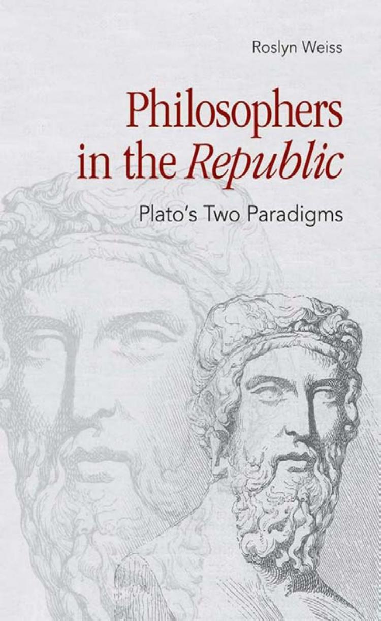 Philosophers in the "Republic": Plato's Two Paradigms by Roslyn Weiss