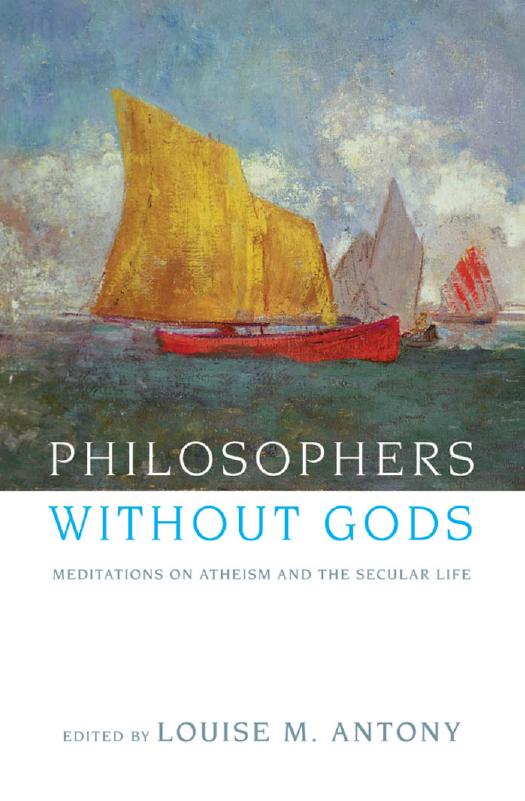 Philosophers without Gods: Meditations on Atheism and the Secular Life by Louise M. Antony