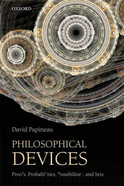 Philosophical Devices: Proofs, Probabilities, Possibilities, and Sets by David Papineau