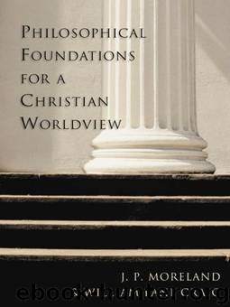 Philosophical Foundations for a Christian Worldview by James Porter Moreland & William Lane Craig