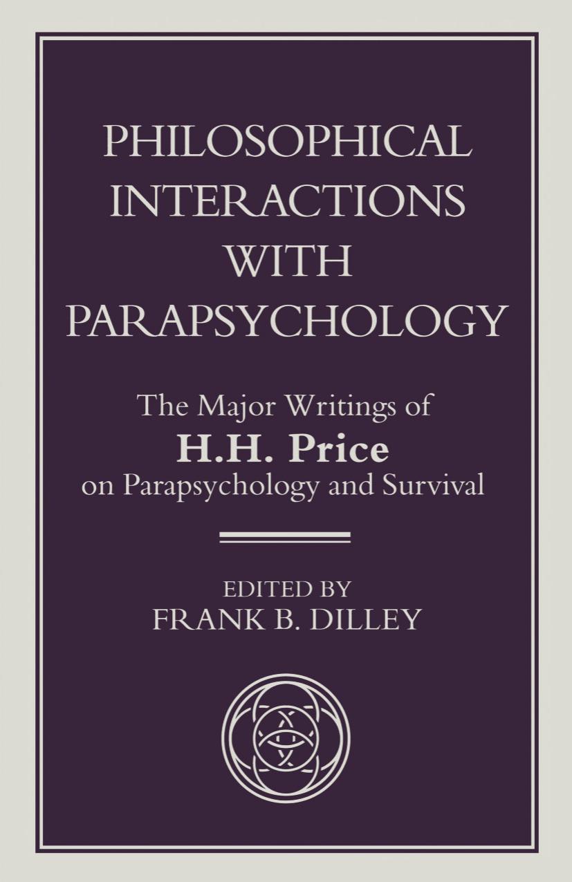 Philosophical Interactions with Parapsychology: The Major Writings of H. H. Price on Parapsychology and Survival by Frank B. Dilley (eds.)
