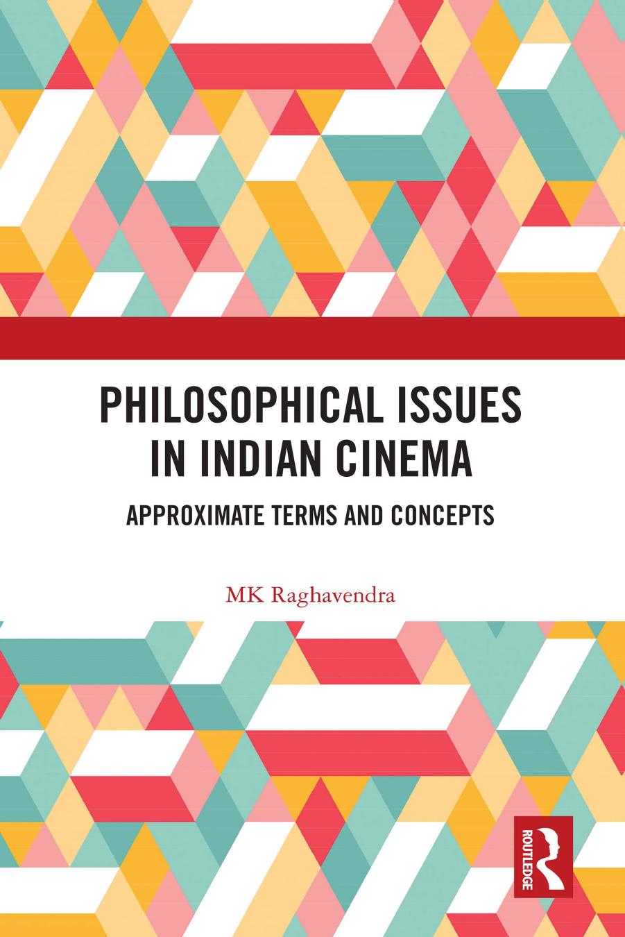 Philosophical Issues in Indian Cinema: Approximate Terms and Concepts by MK Raghavendra