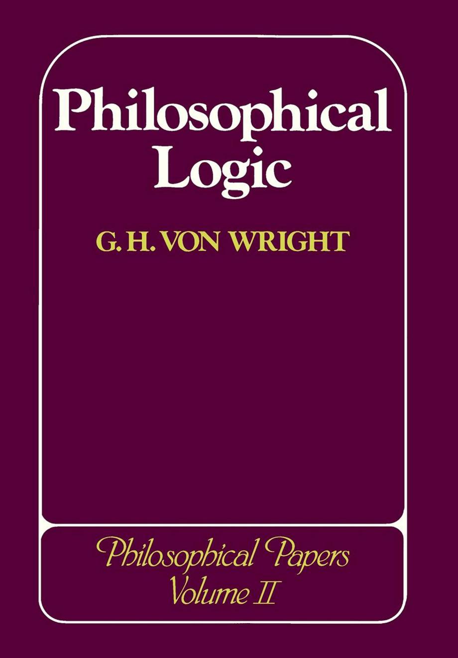 Philosophical Logic: Philosophical Papers by G. H. von Wright