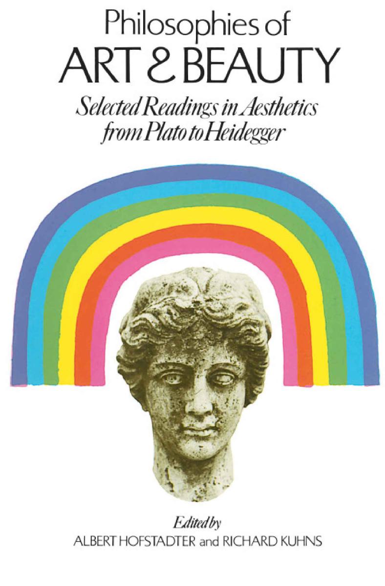 Philosophies of Art and Beauty: Selected Readings in Aesthetics from Plato to Heidegger by Albert Hofstadter Richard Kuhns