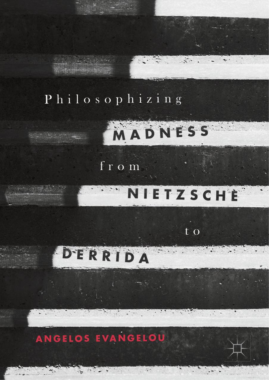 Philosophizing Madness from Nietzsche to Derrida by Angelos Evangelou (auth.)