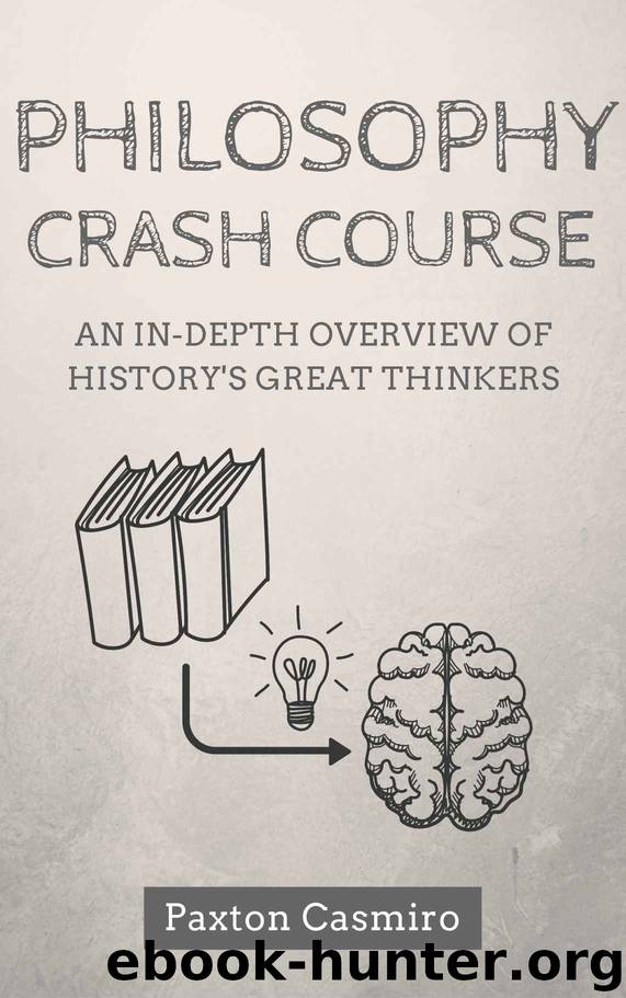 Philosophy Crash Course: An In-Depth Overview of History's Great Thinkers: From Socrates to Plato to St Thomas Aquinas to Sam Harris (Philosophy 101) by Paxton Casmiro