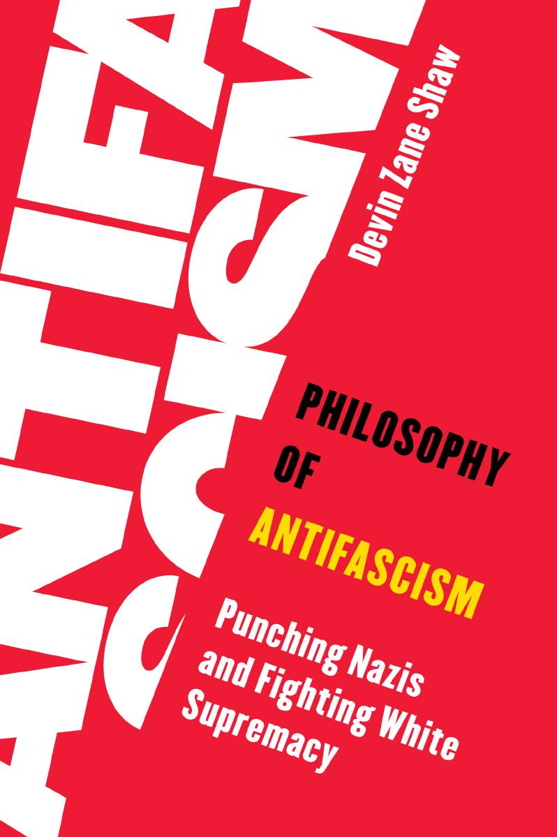 Philosophy Of Antifascism: Punching Nazis And Fighting White Supremacy by Devin Zane Shaw Devin Shaw