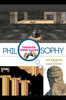 Philosophy Through Video Games by Jon Cogburn & Mark Silcox