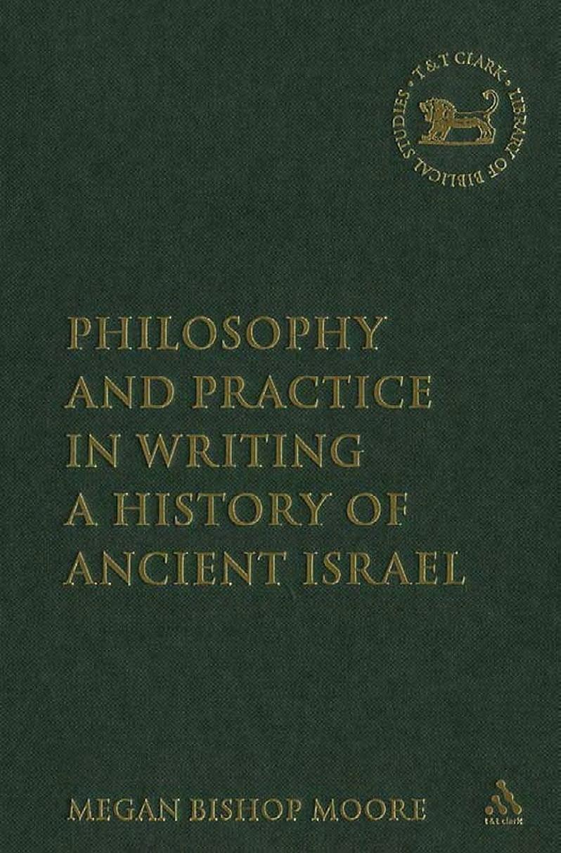 Philosophy and Practice in Writing a History of Ancient Israel (The Library of Hebrew Bible - Old Testament Studies) by Megan Bishop Moore
