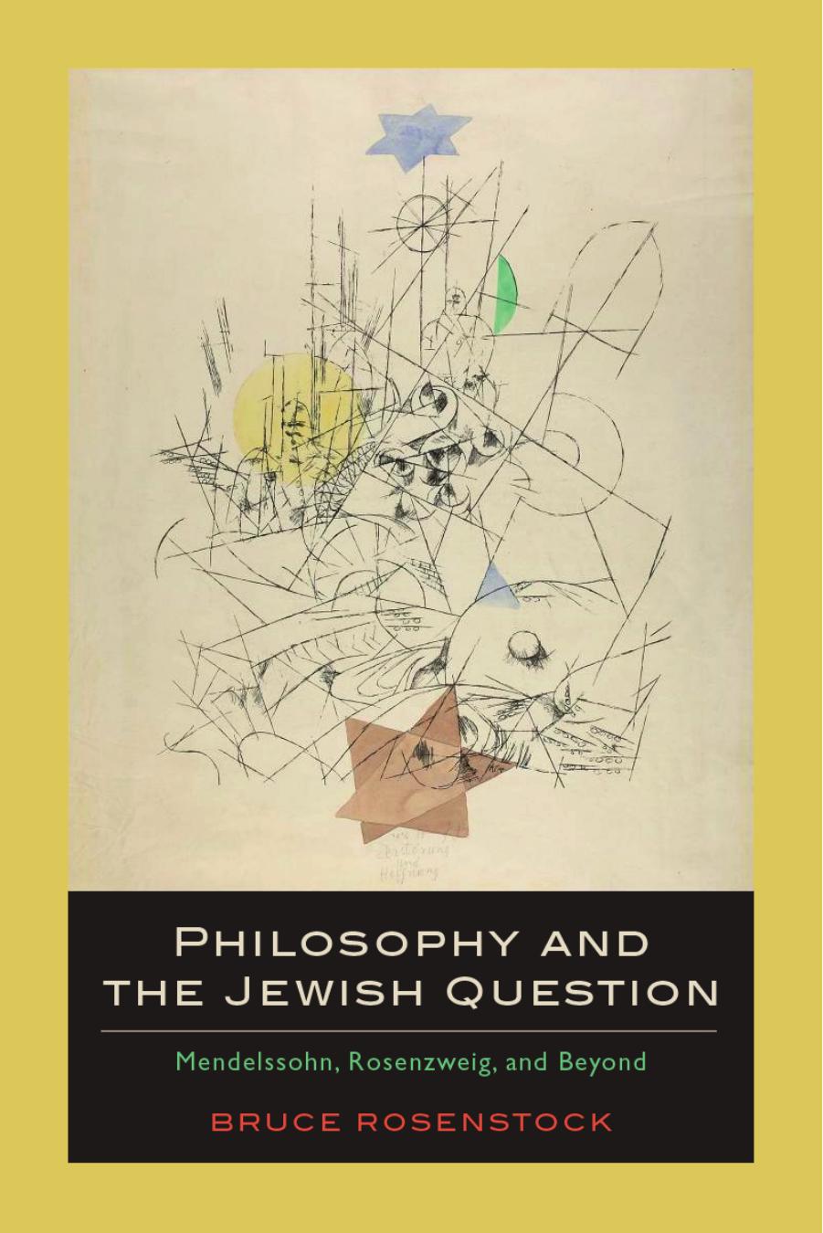 Philosophy and the Jewish Question: Mendelssohn, Rosenzweig, and Beyond by Bruce Rosenstock