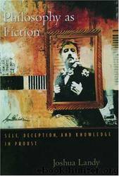 Philosophy as Fiction: Self, Deception, and Knowledge in Proust by Joshua Landy