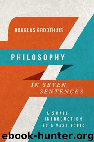 Philosophy in Seven Sentences: A Small Introduction to a Vast Topic by Douglas Groothuis
