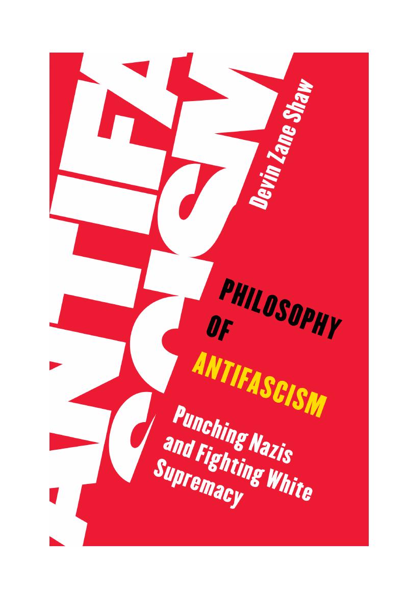 Philosophy of Antifascism:Punching Nazis and Fighting White Supremacy by Devin Zane Shaw