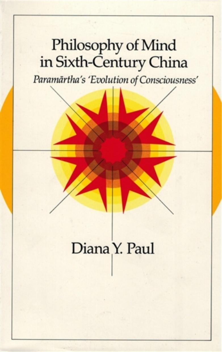 Philosophy of Mind in Sixth-Century China: Paramartha's Evolution of Consciousness by Diana Y. Paul