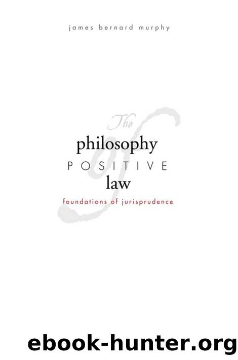 Philosophy of Positive Law : Foundations of Jurisprudence by James Bernard Murphy