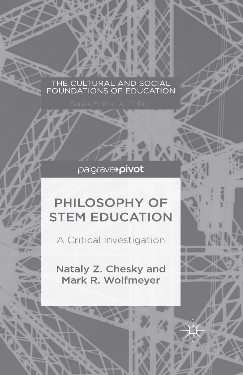 Philosophy of STEM Education: A Critical Investigation by Nataly Z. Chesky Mark R. Wolfmeyer (auth.)