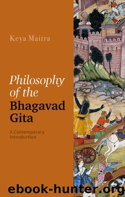 Philosophy of the Bhagavad Gita: A Contemporary Introduction by Keya Maitra