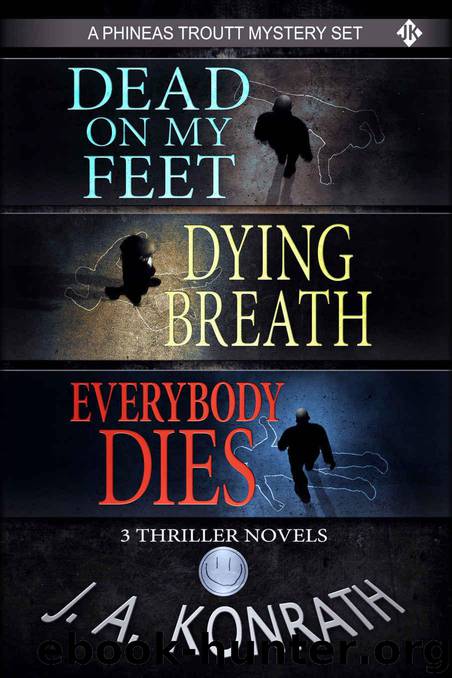 Phineas Troutt Series - Three Thriller Novels (Dead On My Feet #1, Dying Breath #2, Everybody Dies #3) by Konrath J.A