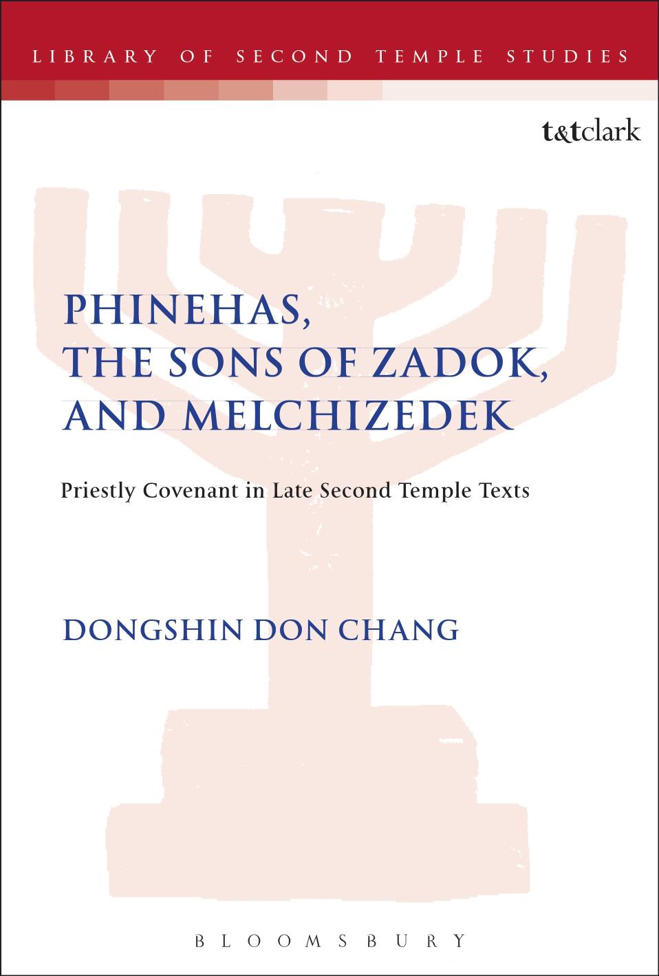 Phinehas, the Sons of Zadok, and Melchizedek: Priestly Covenant in Late Second Temple Texts by Dongshin Don Chang