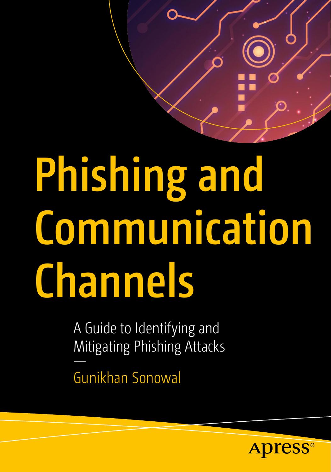 Phishing and Communication Channels: A Guide to Identifying and Mitigating Phishing Attacks by Gunikhan Sonowal