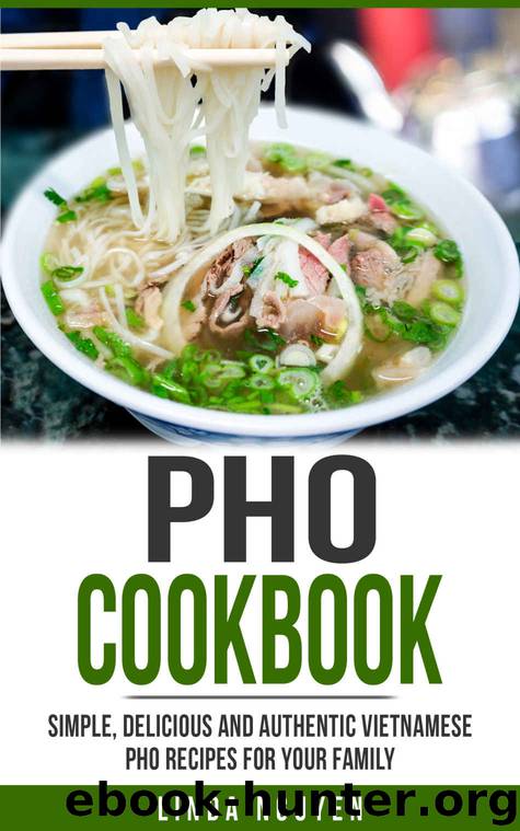 Pho Cookbook: Simple, delicious and authentic Vietnamese Pho recipes for your family by Linda Nguyen