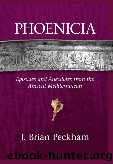 Phoenicia : Episodes and Anecdotes from the Ancient Mediterranean by J. Brian Peckham