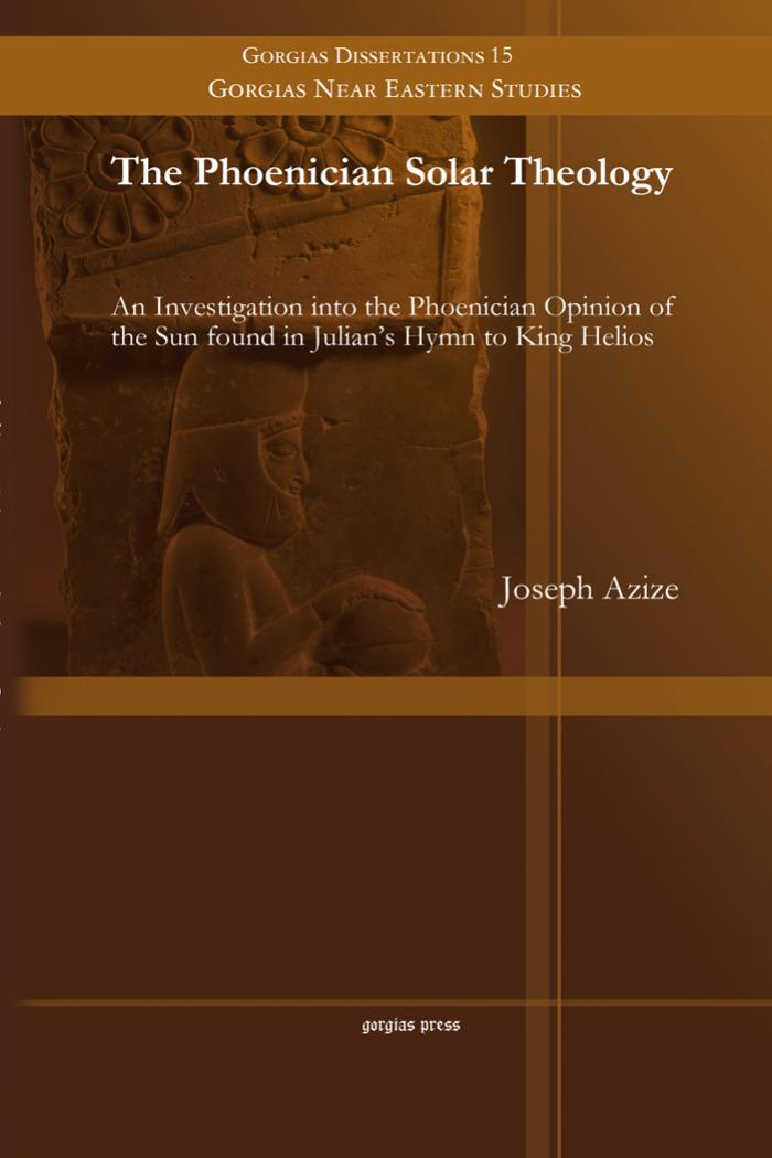 Phoenician Solar Theology: An Investigation Into the Phoenician Opinion of the Sun Found in Julian by Joseph Azize