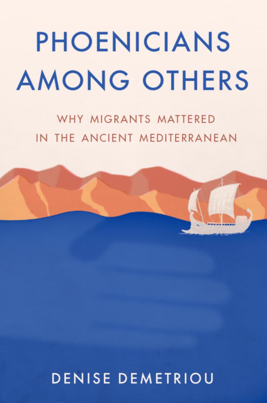 Phoenicians among Others: Why Migrants Mattered in the Ancient Mediterranean by Denise Demetriou