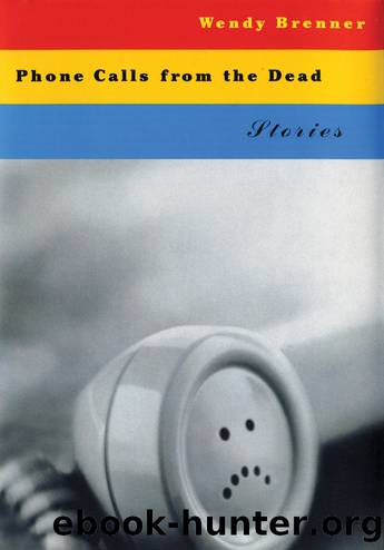 Phone Calls from the Dead by Wendy Brenner